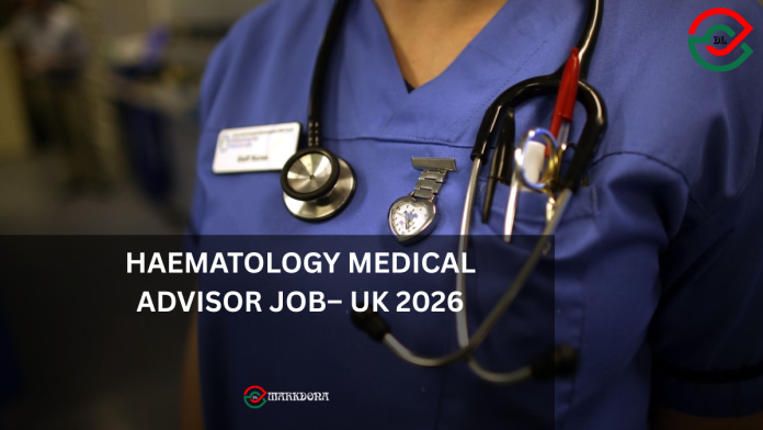 Haematology Medical Advisor Job– UK 2026 Haematology Medical Advisor Job– UK 2026